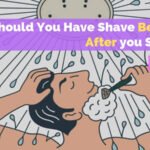 Should You Have Shave Before or After you Shower?